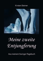 Meine zweite Entjungferung - Ein Erfahrungsbericht vom Beginn unserer Reise durch die Welt von Partnertausch und Gruppensex