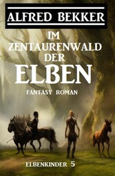 Im Zentaurenwald der Elben: Fantasy Roman: Elbenkinder 5