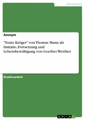 'Tonio Kröger' von Thomas Mann als Imitatio, Fortsetzung und Lebensbewältigung von Goethes Werther