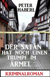 Der Satan hat noch einen Trumpf im Ärmel: Kriminalroman