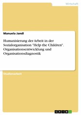 Humanisierung der Arbeit in der Sozialorganisation 'Help the Children'. Organisationsentwicklung und Organisationsdiagnostik