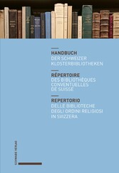 Handbuch der Schweizer Klosterbibliotheken - Répertoire des bibliothèques conventuelles de Suisse - Repertorio delle biblioteche degli ordini religiosi in Svizzera