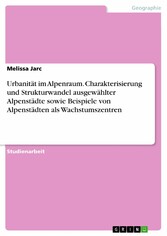 Urbanität im Alpenraum. Charakterisierung und Strukturwandel ausgewählter Alpenstädte sowie Beispiele von Alpenstädten als Wachstumszentren