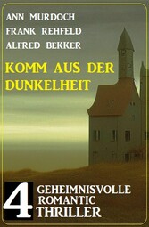 Komm aus der Dunkelheit: 4 Geheimnisvolle Romantic Thriller