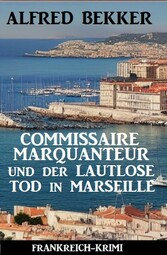 Commissaire Marquanteur und der lautlose Tod in Marseille: Frankreich Krimi