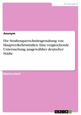 Die Straßenquerschnittsgestaltung von Hauptverkehrsstraßen. Eine vergleichende Untersuchung ausgewählter deutscher Städte