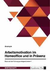 Arbeitsmotivation im Homeoffice und in Präsenz. Muss sich die Führung grundlegend ändern?