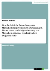 Gesellschaftliche Betrachtung von Menschen mit psychischen Erkrankungen. Findet heute noch Stigmatisierung von Menschen mit einer psychiatrischen Diagnose statt?