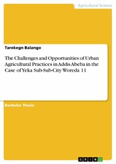 The Challenges and Opportunities of Urban Agricultural Practices in Addis Abeba in the Case of Yeka Sub-Sub-City Woreda 11