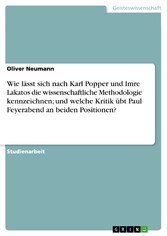 Wie lässt sich nach Karl Popper und Imre Lakatos die wissenschaftliche Methodologie kennzeichnen; und welche Kritik übt Paul Feyerabend an beiden Positionen?