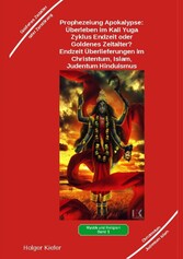 Prophezeiung Apokalypse: Überleben im Kali Yuga-Zyklus Endzeit oder Goldenes Zeitalter? Was sagen die Schriften der Veden, die Rishis, Jesus, Paulus, Sadhguru ...