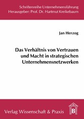 Das Verhältnis von Vertrauen und Macht in strategischen Unternehmensnetzwerken.