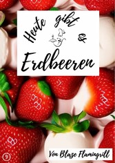 Heute gibt es - Erdbeeren