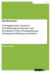 Trainingskonzept. Anamnese, Durchführung motorischer- und koordinativer Tests, Trainingsplanung, Trainingsdurchführung und Analyse