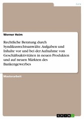 Rechtliche Beratung durch Syndikusrechtsanwälte. Aufgaben und Inhalte vor und bei der Aufnahme von Geschäftsaktivitäten in neuen Produkten und auf neuen Märkten des Bankengewerbes