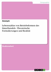 Lebenszyklus von Betriebsformen des Einzelhandels - Theoretische Formulierungen und Realität