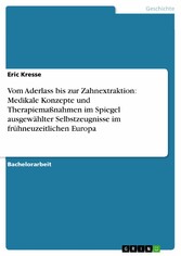 Vom Aderlass bis zur Zahnextraktion: Medikale Konzepte und Therapiemaßnahmen im Spiegel ausgewählter Selbstzeugnisse im frühneuzeitlichen Europa