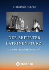 Der Erfurter Latrinensturz. Aus dem Leben Heinrichs VI.