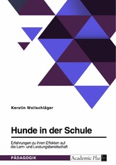 Hunde in der Schule. Erfahrungen zu ihren Effekten auf die Lern- und Leistungsbereitschaft