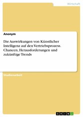 Die Auswirkungen von Künstlicher Intelligenz auf den Vertriebsprozess. Chancen, Herausforderungen und zukünftige Trends