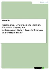 Sozialformen, Lernformen und Spiele im Unterricht. Umgang mit professionsspezifischen Herausforderungen im Berufsfeld 'Schule'