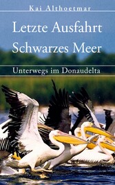 Letzte Ausfahrt Schwarzes Meer. Unterwegs im Donaudelta