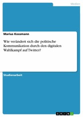 Wie verändert sich die politische Kommunikation durch den digitalen Wahlkampf auf Twitter?