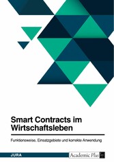 Smart Contracts im Wirtschaftsleben. Funktionsweise, Einsatzgebiete und korrekte Anwendung