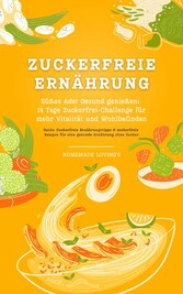 Zuckerfreie Ernährung: Süßes Ade! Gesund genießen - 14 Tage Zuckerfrei-Challenge für mehr Vitalität und Wohlbefinden (Guide: Zuckerfreie Ernährungstipps & zuckerfreie Rezepte für eine gesunde Ernährung ohne Zucker)