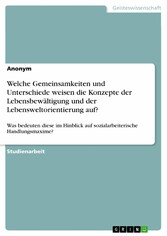 Welche Gemeinsamkeiten und Unterschiede weisen die Konzepte der Lebensbewältigung und der Lebensweltorientierung auf?