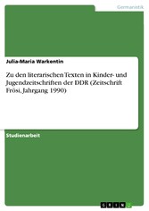 Zu den literarischen Texten in Kinder- und Jugendzeitschriften der DDR (Zeitschrift Frösi, Jahrgang 1990)