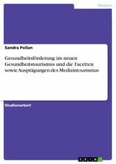 Gesundheitsförderung im neuen Gesundheitstourismus und die Facetten sowie Ausprägungen des Medizintourismus