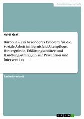 Burnout - ein besonderes Problem für die Soziale Arbeit im Berufsfeld Altenpflege. Hintergründe, Erklärungsansätze und Handlungsstrategien zur Prävention und Intervention