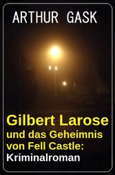 Gilbert Larose und das Geheimnis von Fell Castle: Kriminalroman