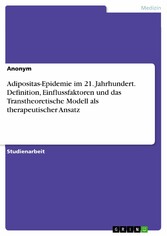 Adipositas-Epidemie im 21. Jahrhundert. Definition, Einflussfaktoren und das Transtheoretische Modell als therapeutischer Ansatz