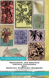 Physicalisch- und historisch erörterte Curiositäten; Oder: Entlarvter Teufflischer Aberglaube