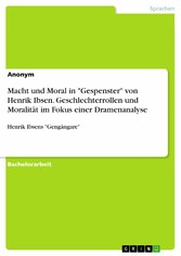 Macht und Moral in 'Gespenster' von Henrik Ibsen. Geschlechterrollen und Moralität im Fokus einer Dramenanalyse