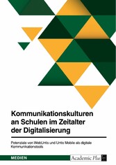 Kommunikationskulturen an Schulen im Zeitalter der Digitalisierung. Potenziale von WebUntis und Untis Mobile als digitale Kommunikationstools