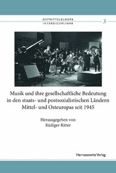 Musik und ihre gesellschaftliche Bedeutung in den staats- und postsozialistischen Ländern Mittel- und Osteuropas seit 1945