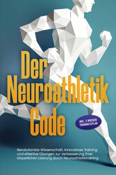 Der Neuroathletik Code: Revolutionäre Wissenschaft, innovatives Training und effektive Übungen zur Verbesserung Ihrer körperlichen Leistung durch Neuroathletiktraining - Inkl. 5 Wochen Trainingssplan