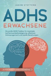 ADHS Erwachsene: Die große ADHS Toolbox für maximale Aufmerksamkeitssteigerung, effektives Zeitmanagement und stabile Beziehungen - inkl. Praxis-Workbook für direkten Anwendungserfolg