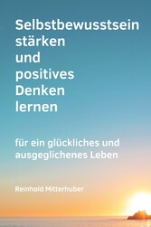 Selbstbewusstsein stärken und positives Denken lernen