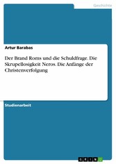 Der Brand Roms und die Schuldfrage. Die Skrupellosigkeit Neros. Die Anfänge der Christenverfolgung