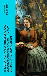 The Story of Anna Kingsford and Edward Maitland and of the new Gospel of Interpretation