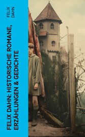 Felix Dahn: Historische Romane, Erzählungen & Gedichte