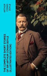 The Complete Short Stories of Sir Arthur Conan Doyle (Illustrated Edition)