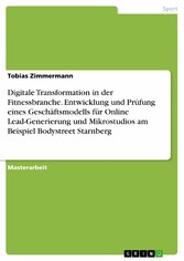 Digitale Transformation in der Fitnessbranche. Entwicklung und Prüfung eines Geschäftsmodells für Online Lead-Generierung und Mikrostudios am Beispiel Bodystreet Starnberg