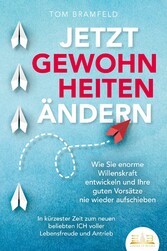 JETZT GEWOHNHEITEN ÄNDERN: Wie Sie enorme Selbstdisziplin entwickeln und Ihre guten Vorsätze nie wieder aufschieben - In kürzester Zeit zum neuen beliebten ICH voller Willenskraft und Motivation