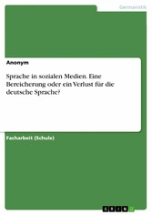 Sprache in sozialen Medien. Eine Bereicherung oder ein Verlust für die deutsche Sprache?