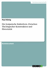 Die Josijanische Kultreform. Zwischen Theologischer Konstruktion und Historizität